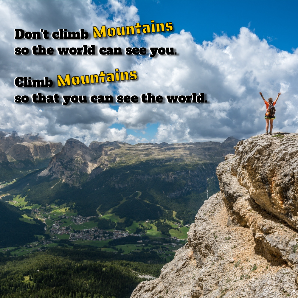 Dont_climb_mountains_so_the_world_can_see_you Quote Card